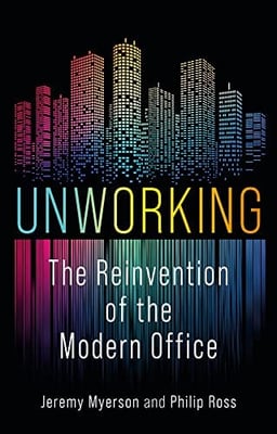 Unworking_The Reinvention of the Modern Office